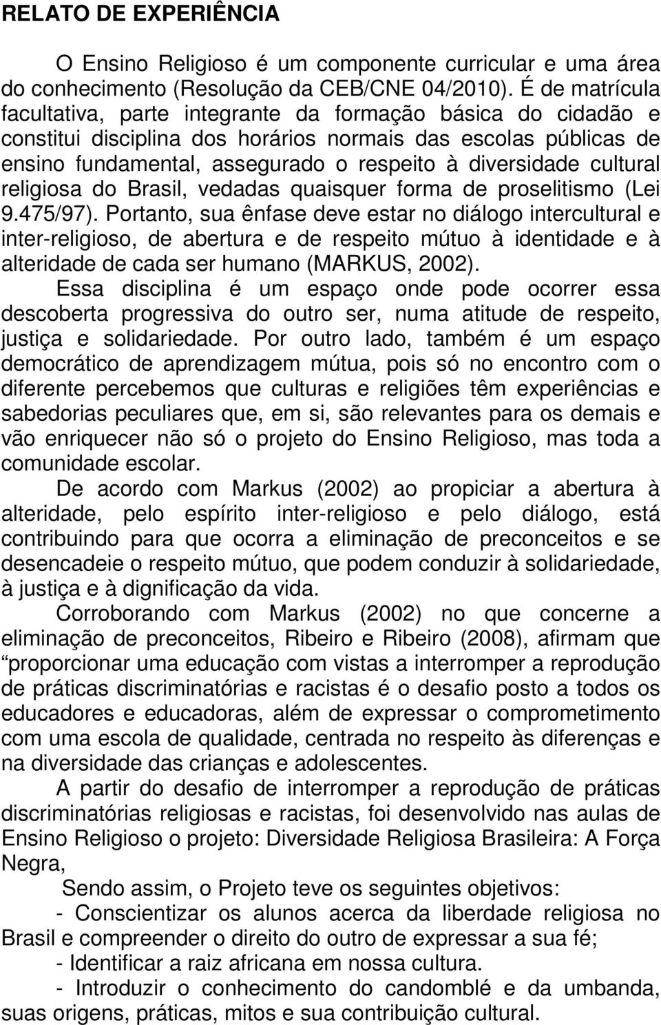 cultural religiosa do Brasil, vedadas quaisquer forma de proselitismo (Lei 9.475/97).