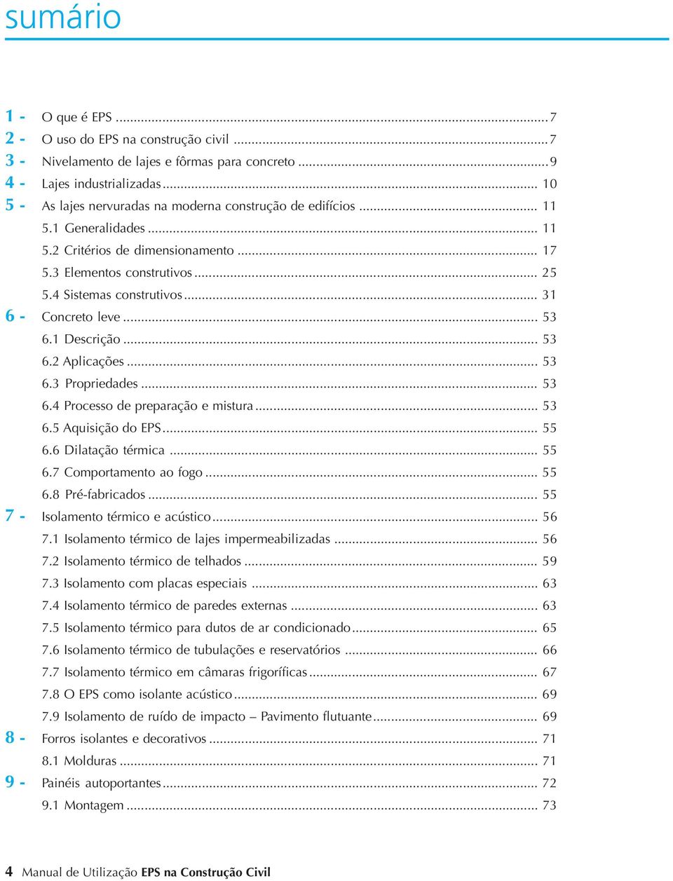 .. 31 6 - Concreto leve... 53 6.1 Descrição... 53 6.2 Aplicações... 53 6.3 Propriedades... 53 6.4 Processo de preparação e mistura... 53 6.5 Aquisição do EPS... 55 6.6 Dilatação térmica... 55 6.7 Comportamento ao fogo.