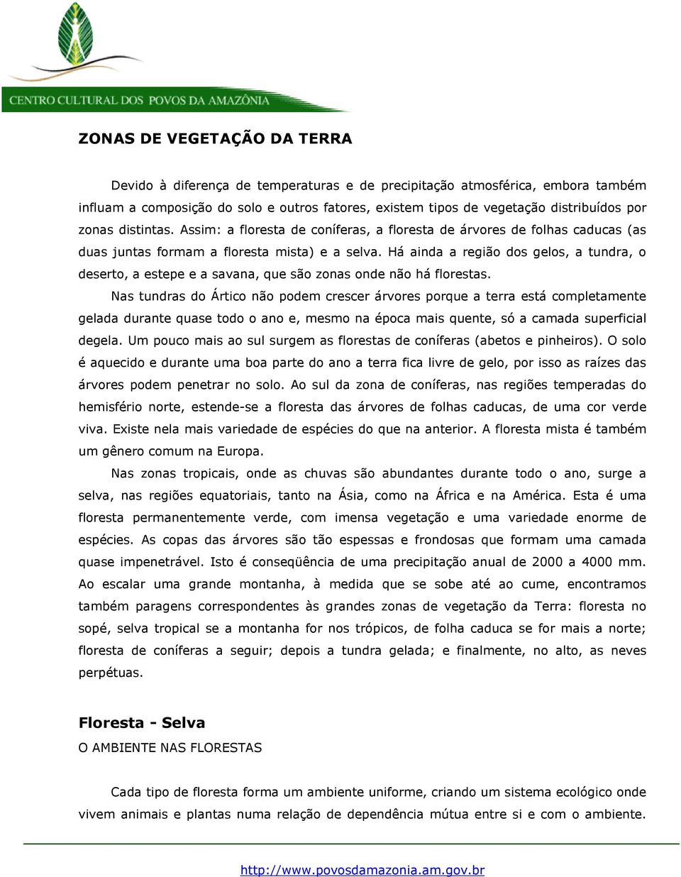 Há ainda a região dos gelos, a tundra, o deserto, a estepe e a savana, que são zonas onde não há florestas.