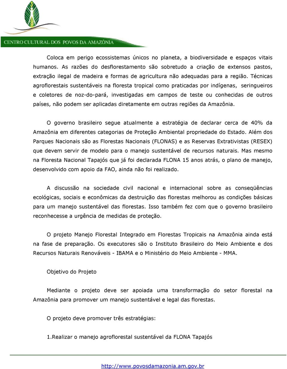 Técnicas agroflorestais sustentáveis na floresta tropical como praticadas por indígenas, seringueiros e coletores de noz-do-pará, investigadas em campos de teste ou conhecidas de outros países, não