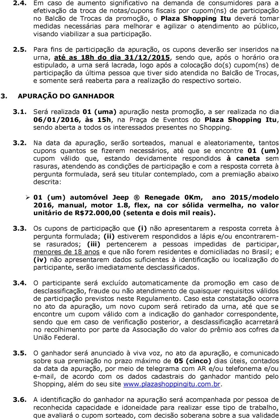 Para fins de participação da apuração, os cupons deverão ser inseridos na urna, até as 18h do dia 31/12/2015, sendo que, após o horário ora estipulado, a urna será lacrada, logo após a colocação