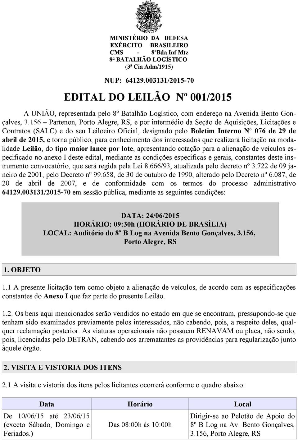 156 Partenon, Porto Alegre, RS, e por intermédio da Seção de Aquisições, Licitações e Contratos (SALC) e do seu Leiloeiro Oficial, designado pelo Boletim Interno Nº 076 de 29 de abril de 2015, e