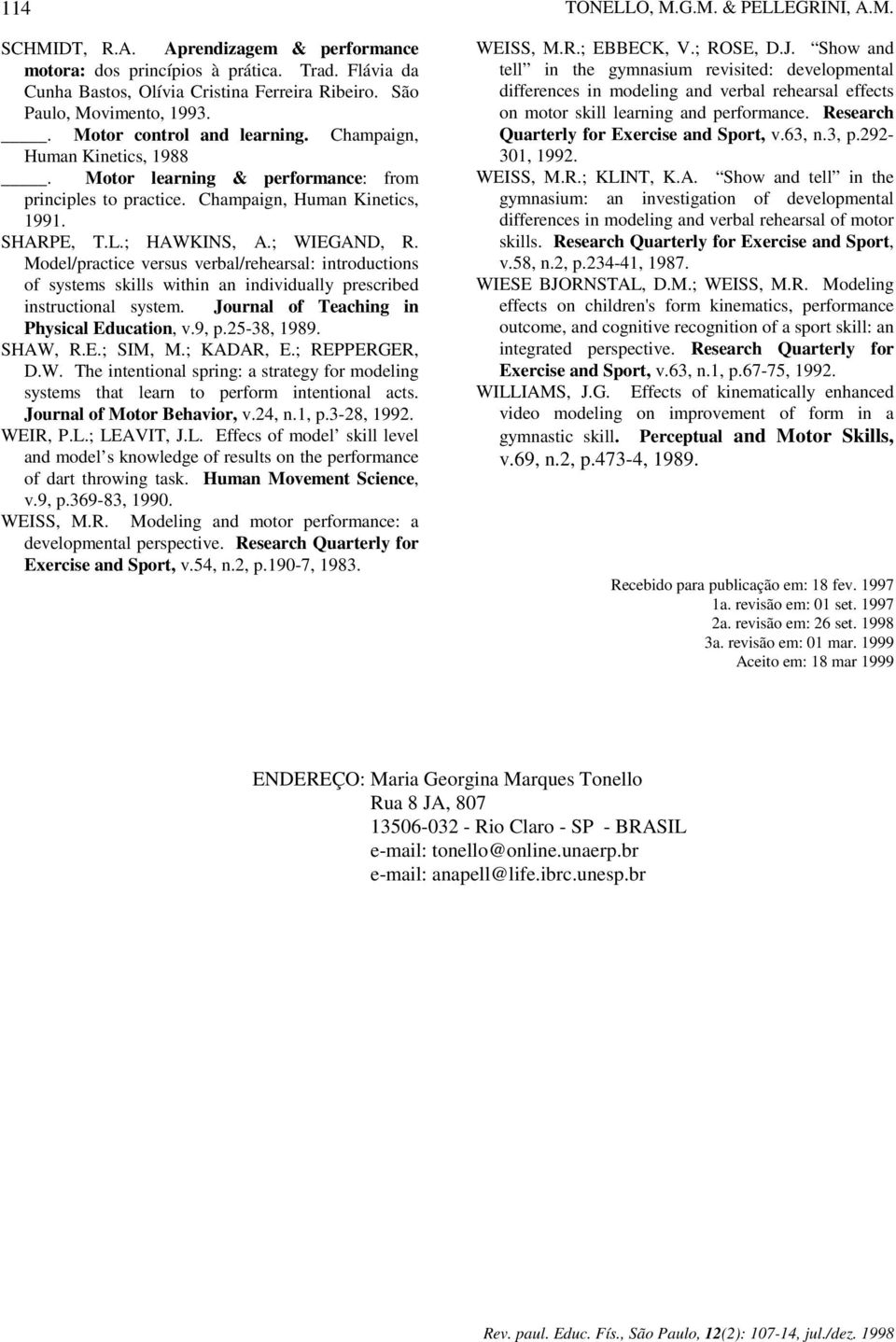 Model/practice versus verbal/rehearsal: introductions of systems skills within an individually prescribed instructional system. Journal of Teaching in Physical Education, v.9, p.25-38, 1989. SHAW, R.