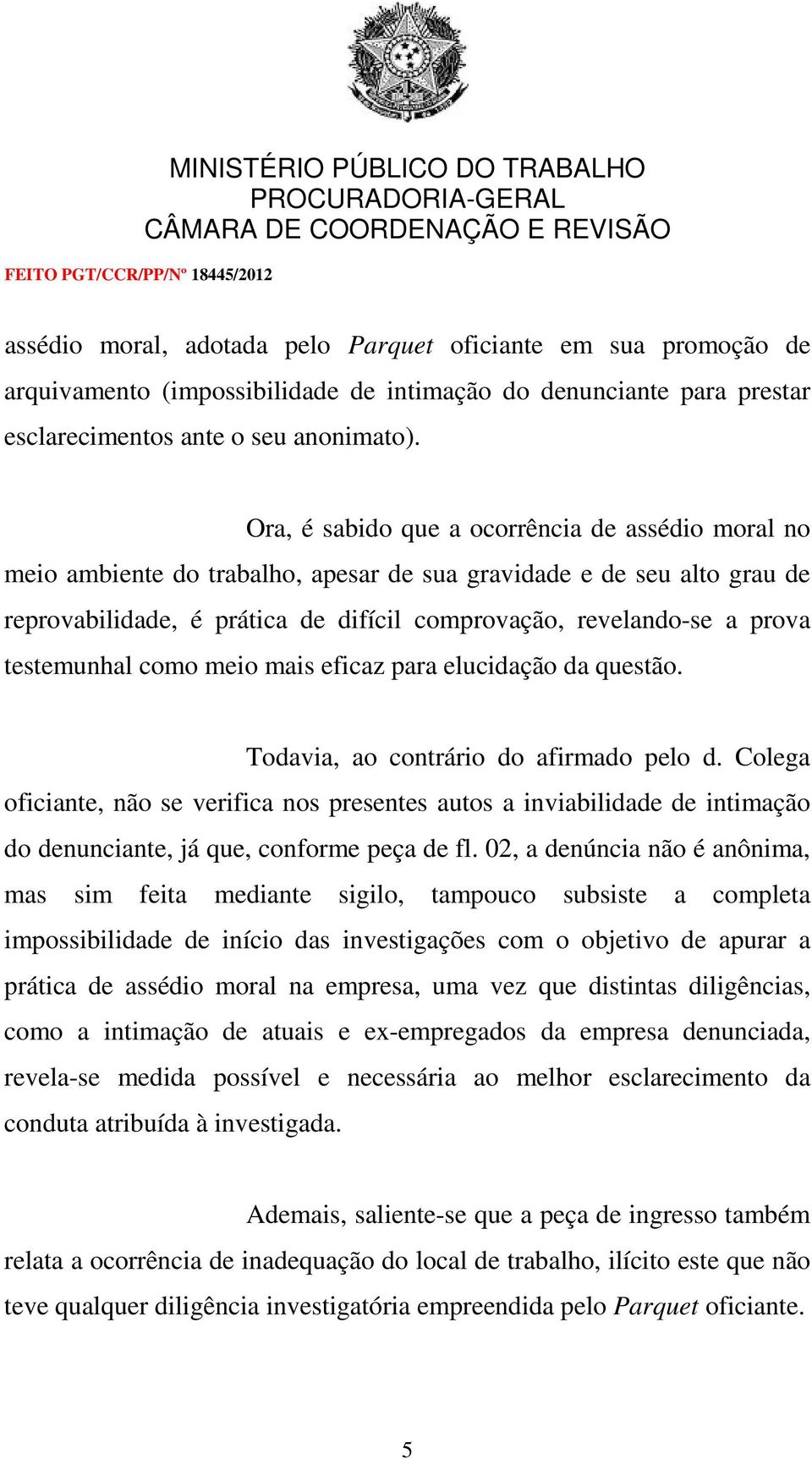 testemunhal como meio mais eficaz para elucidação da questão. Todavia, ao contrário do afirmado pelo d.