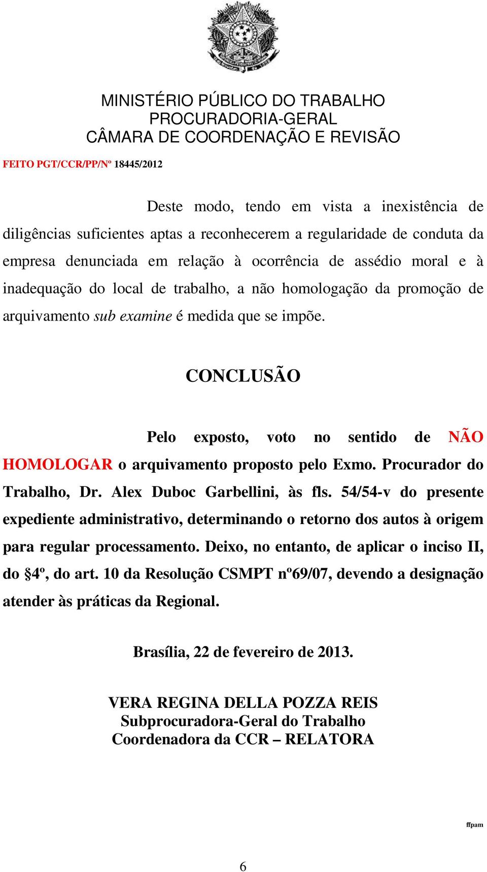 Procurador do Trabalho, Dr. Alex Duboc Garbellini, às fls. 54/54-v do presente expediente administrativo, determinando o retorno dos autos à origem para regular processamento.