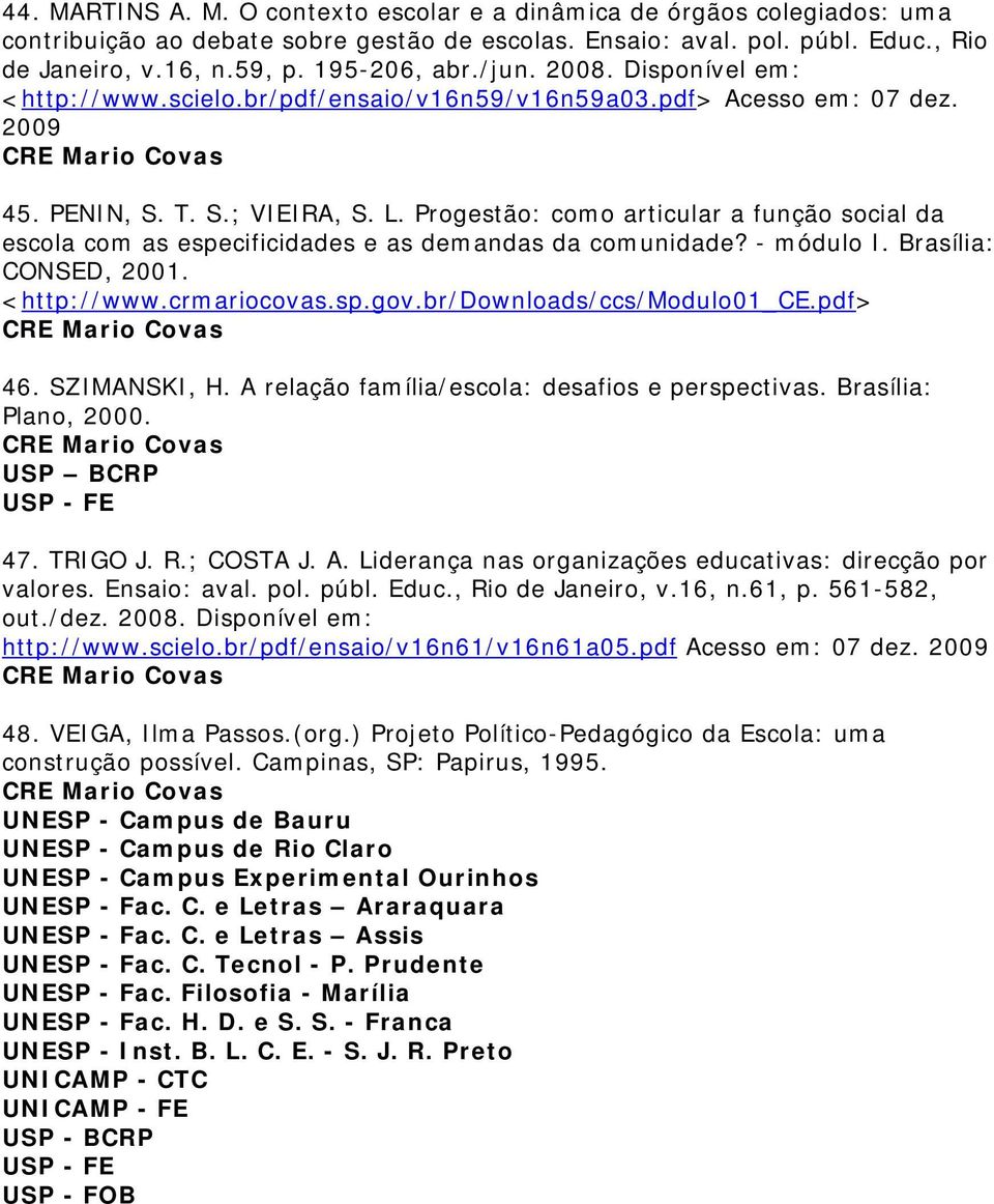 Progestão: como articular a função social da escola com as especificidades e as demandas da comunidade? - módulo I. Brasília: CONSED, 2001. <http://www.crmariocovas.sp.gov.