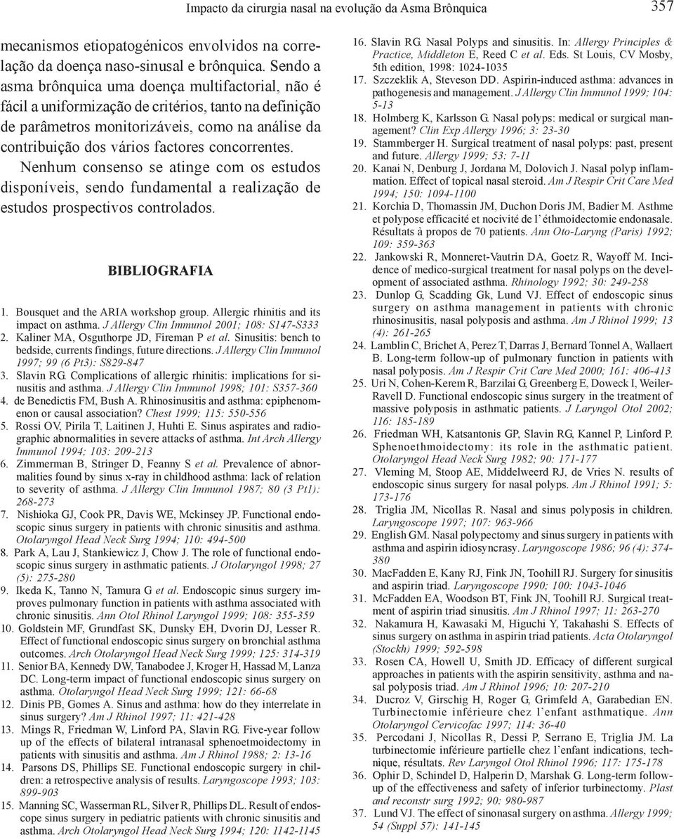 concorrentes. Nenhum consenso se atinge com os estudos disponíveis, sendo fundamental a realização de estudos prospectivos controlados. BIBLIOGRAFIA 1. Bousquet and the ARIA workshop group.