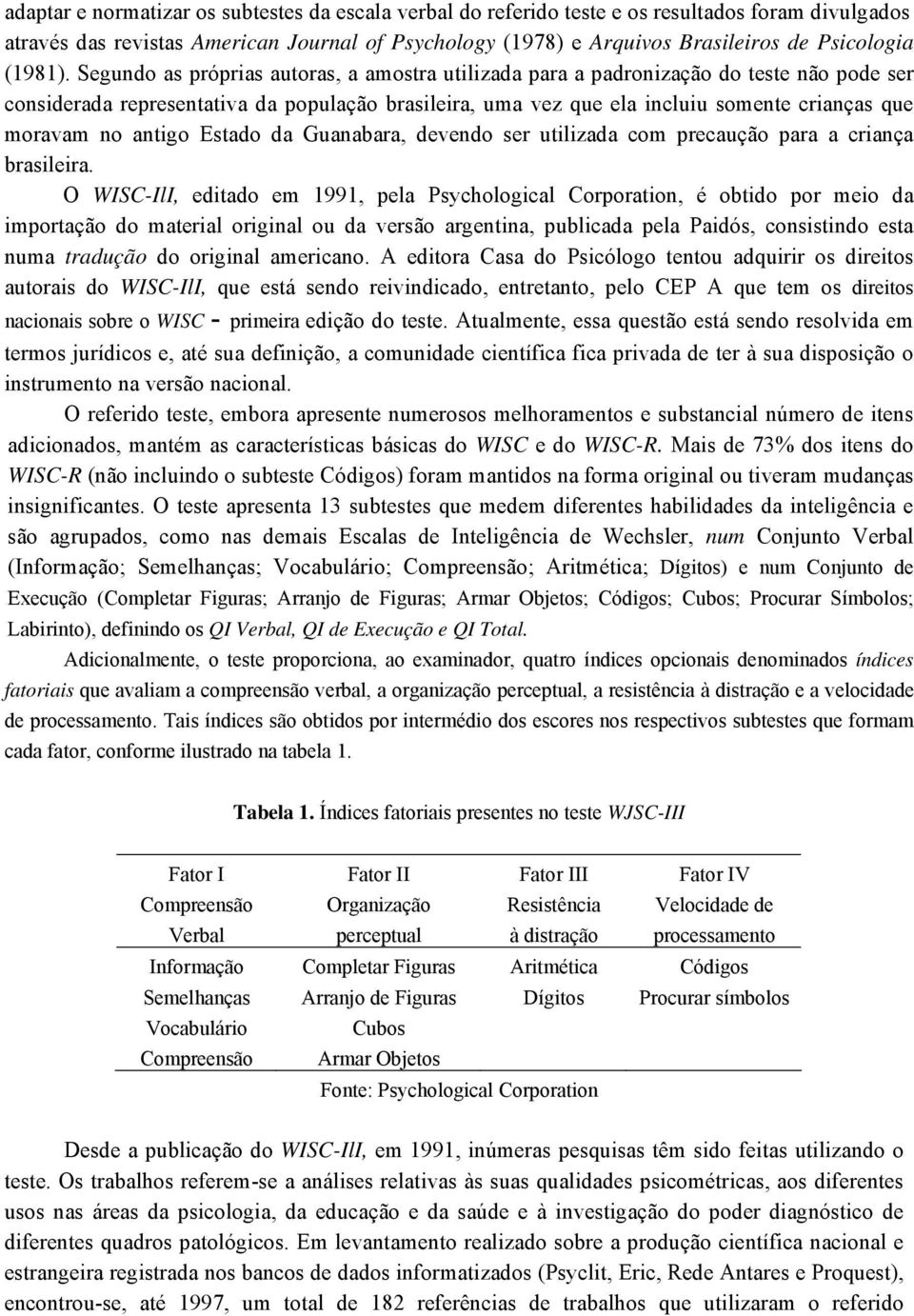 Segundo as próprias autoras, a amostra utilizada para a padronização do teste não pode ser considerada representativa da população brasileira, uma vez que ela incluiu somente crianças que moravam no