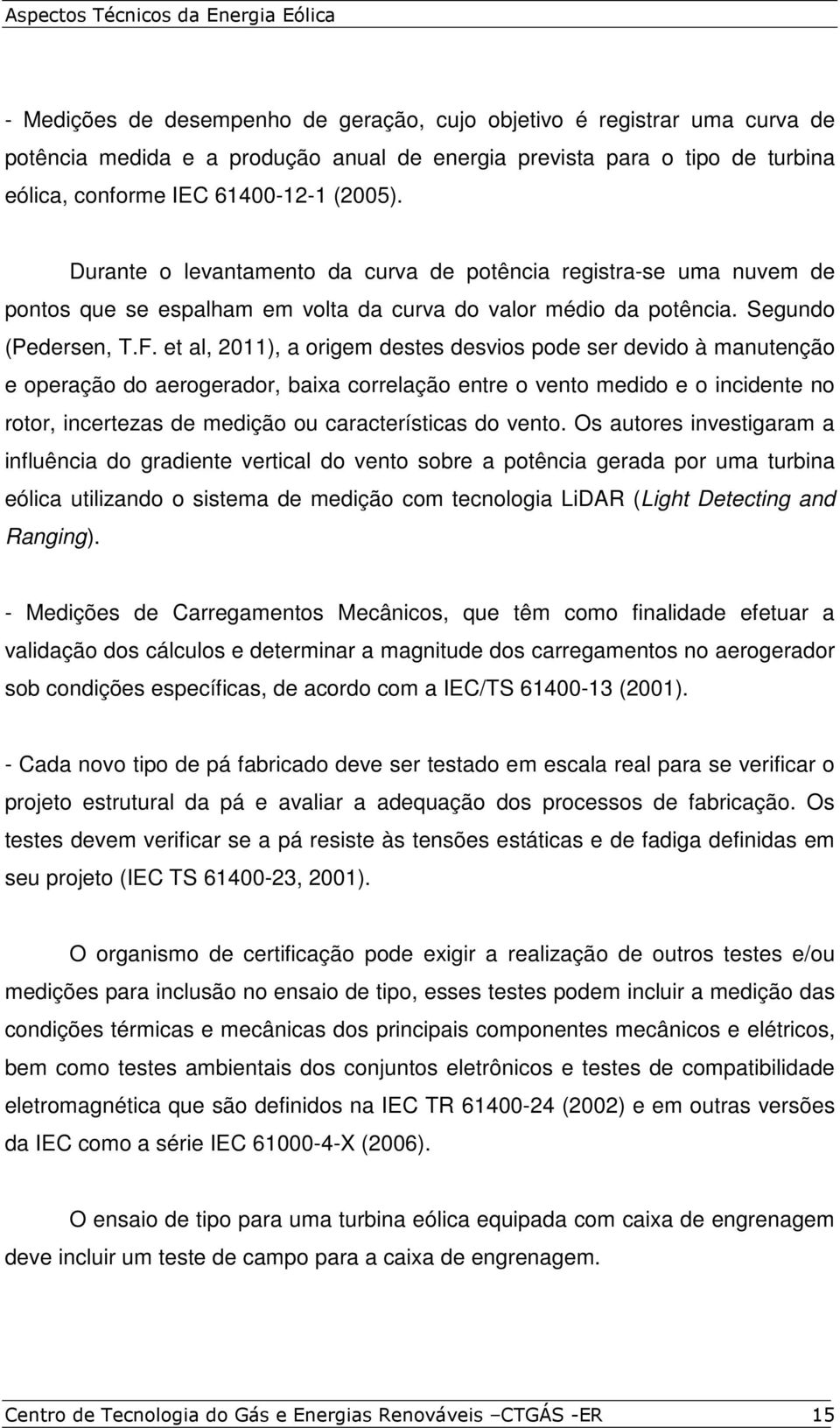 et al, 2011), a origem destes desvios pode ser devido à manutenção e operação do aerogerador, baixa correlação entre o vento medido e o incidente no rotor, incertezas de medição ou características do