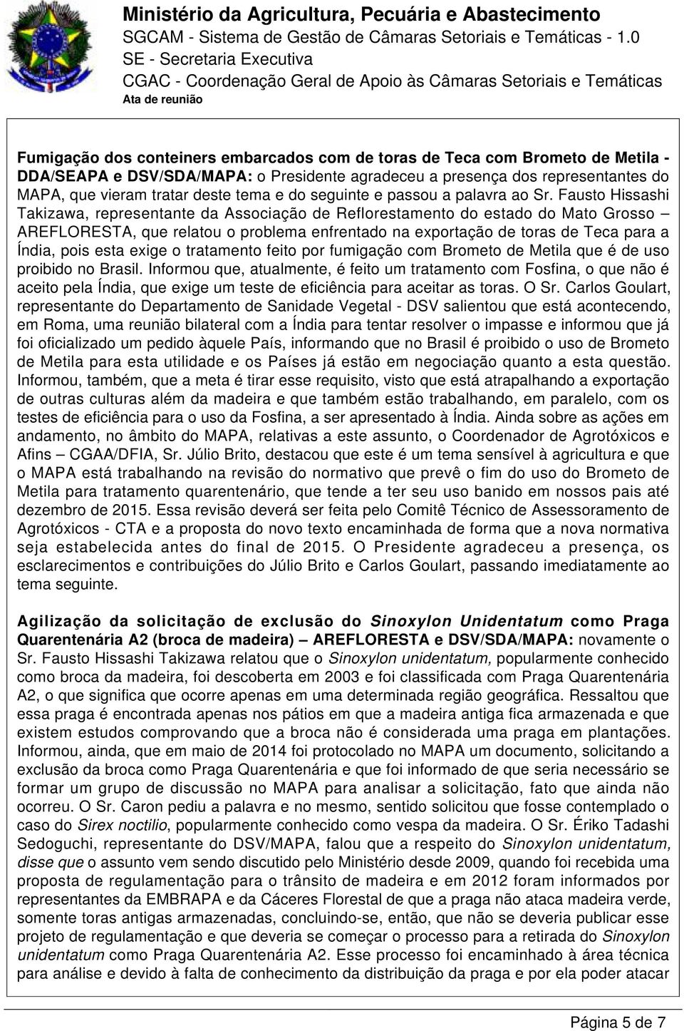 Fausto Hissashi Takizawa, representante da Associação de Reflorestamento do estado do Mato Grosso AREFLORESTA, que relatou o problema enfrentado na exportação de toras de Teca para a Índia, pois esta