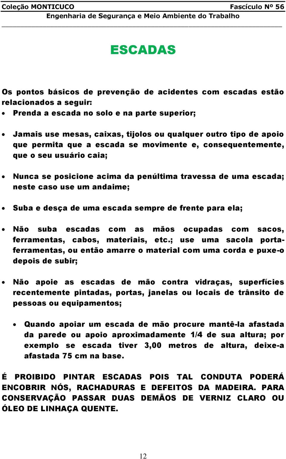 escada sempre de frente para ela; Não suba escadas com as mãos ocupadas com sacos, ferramentas, cabos, materiais, etc.