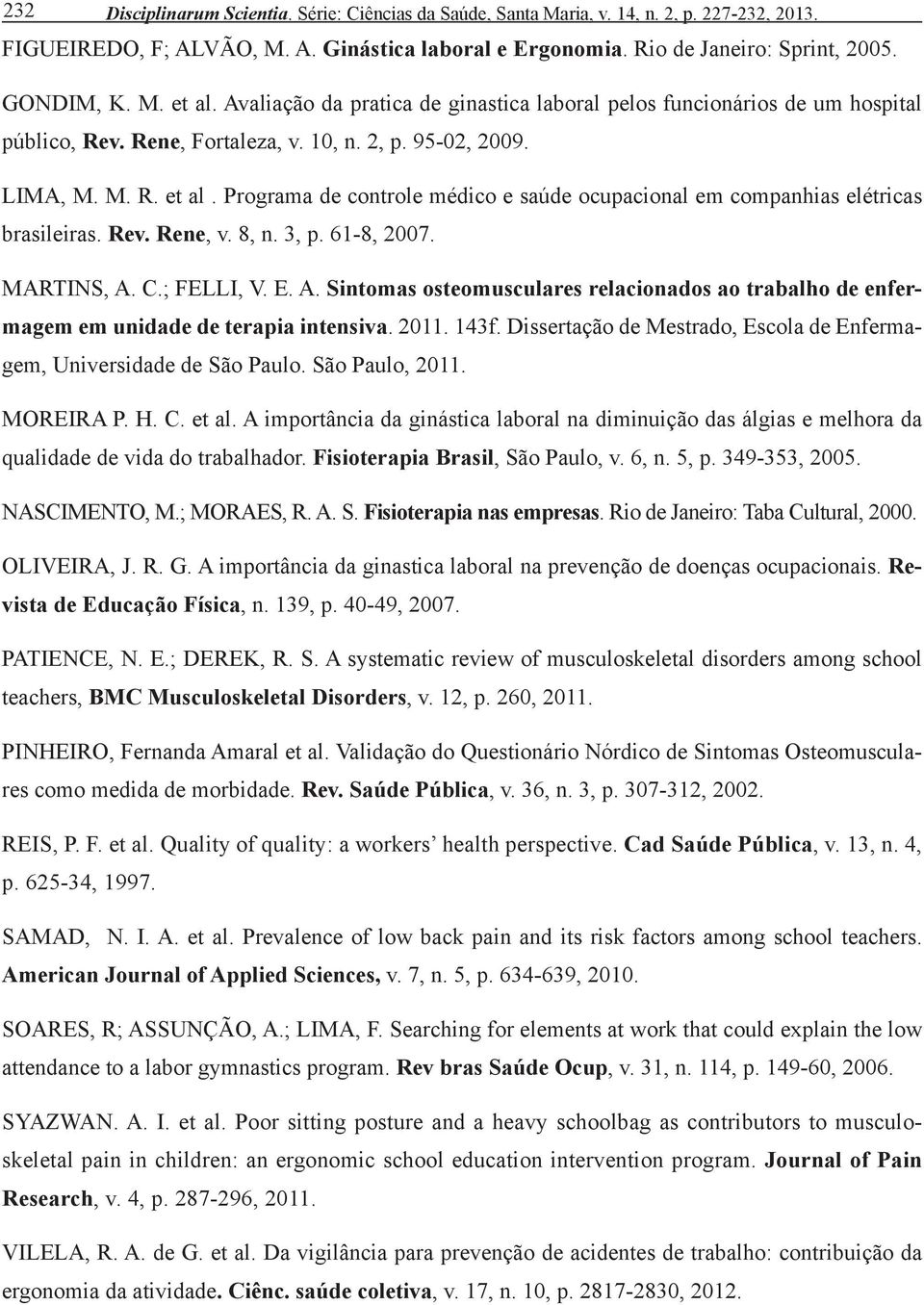 Programa de controle médico e saúde ocupacional em companhias elétricas brasileiras. Rev. Rene, v. 8, n. 3, p. 61-8, 2007. Martins, A.