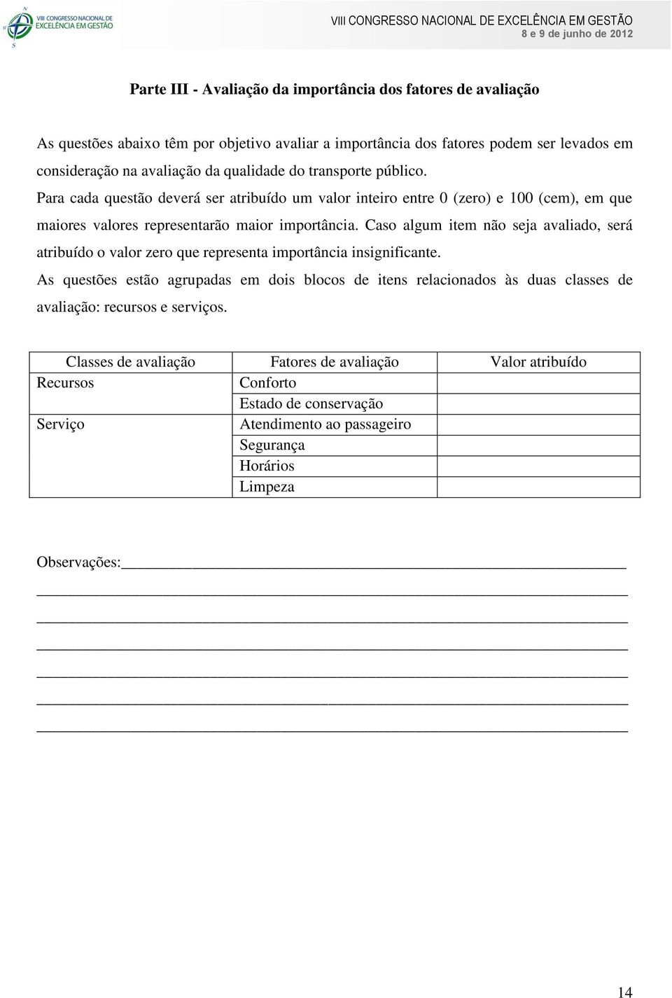 Caso algum item não seja avaliado, será atribuído o valor zero que representa importância insignificante.