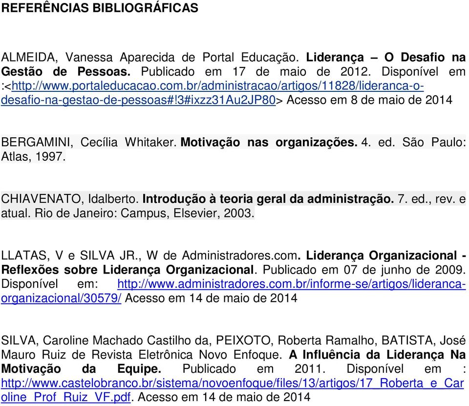 São Paulo: Atlas, 1997. CHIAVENATO, Idalberto. Introdução à teoria geral da administração. 7. ed., rev. e atual. Rio de Janeiro: Campus, Elsevier, 2003. LLATAS, V e SILVA JR., W de Administradores.