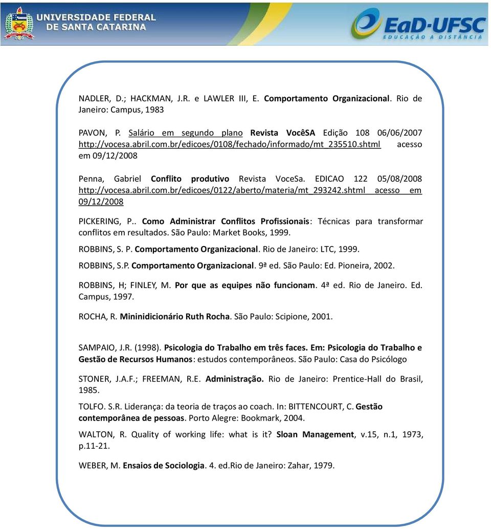 shtml acesso em PICKERING, P.. Como Administrar Conflitos Profissionais: Técnicas para transformar conflitos em resultados. São Paulo: Market Books, 1999. ROBBINS, S. P. Comportamento Organizacional.