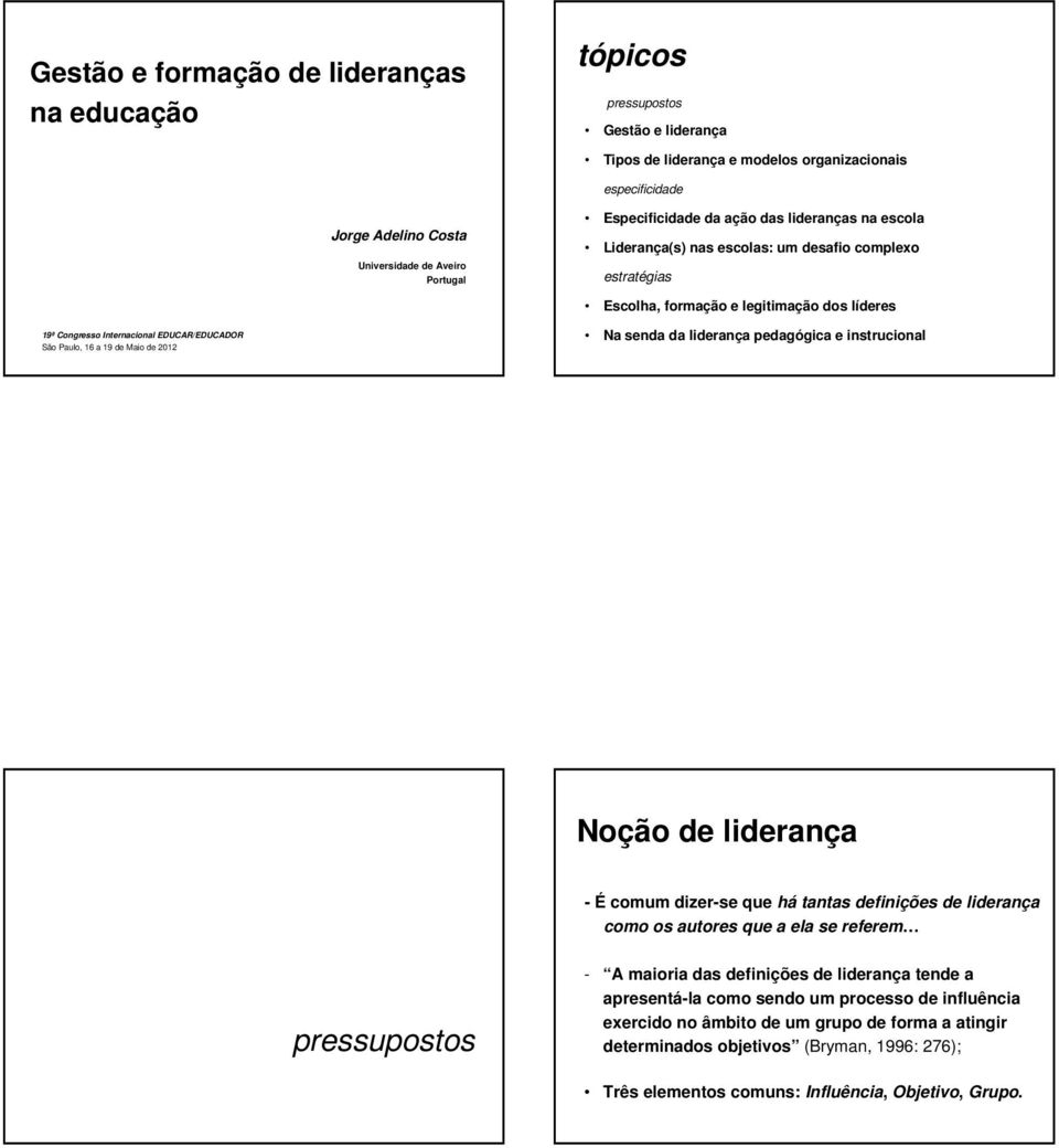 Paulo, 16 a 19 de Maio de 2012 Na senda da liderança pedagógica e instrucional Noção de liderança - É comum dizer-se que há tantas definições de liderança como os autores que a ela se referem