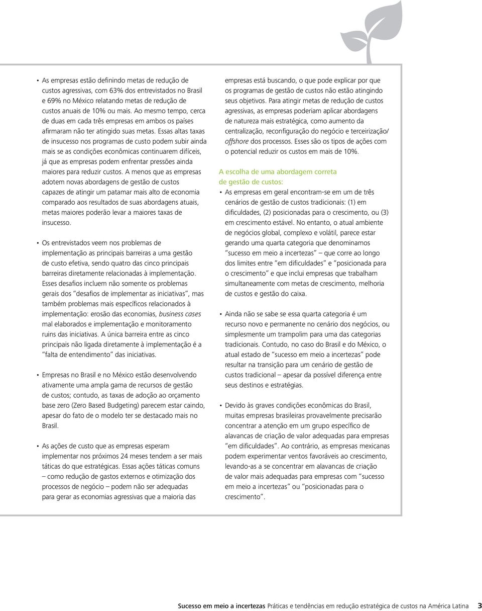 Essas altas taxas de insucesso nos programas de custo podem subir ainda mais se as condições econômicas continuarem difíceis, já que as empresas podem enfrentar pressões ainda maiores para reduzir