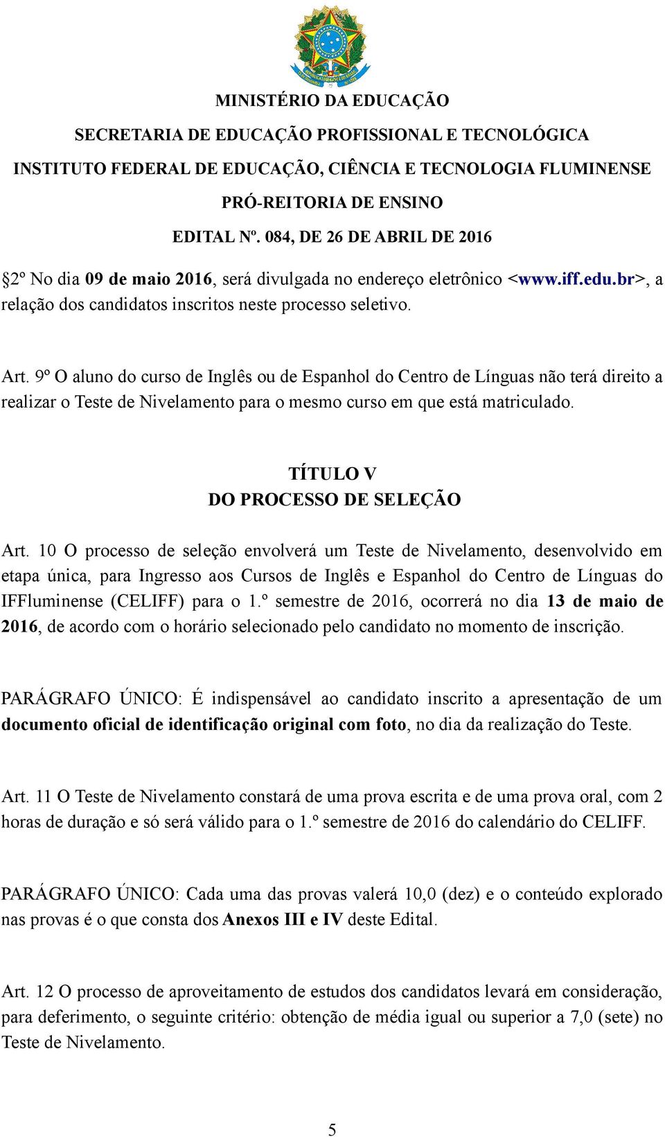 10 O processo de seleção envolverá um Teste de Nivelamento, desenvolvido em etapa única, para Ingresso aos Cursos de Inglês e Espanhol do Centro de Línguas do IFFluminense (CELIFF) para o 1.