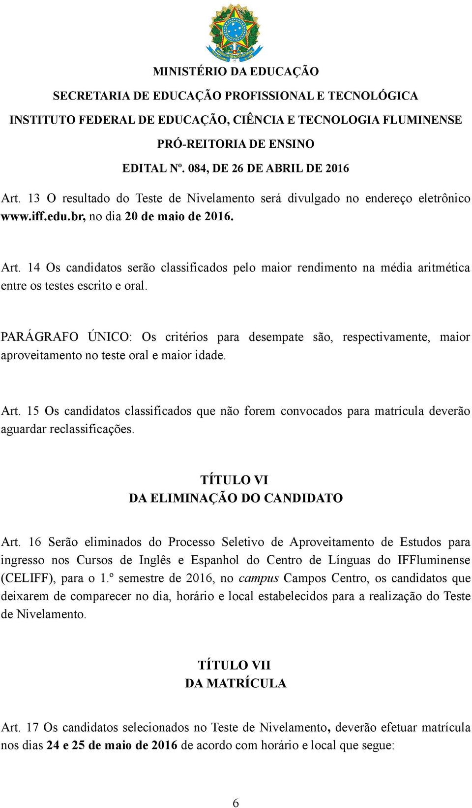 PARÁGRAFO ÚNICO: Os critérios para desempate são, respectivamente, maior aproveitamento no teste oral e maior idade. Art.