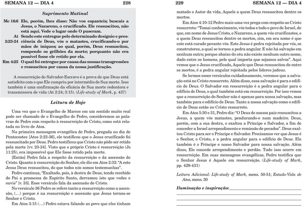 porquanto não era possível fosse ele retido por ela. Rm 4:25 O qual foi entregue por causa das nossas transgressões e ressuscitou por causa da nossa justificação.