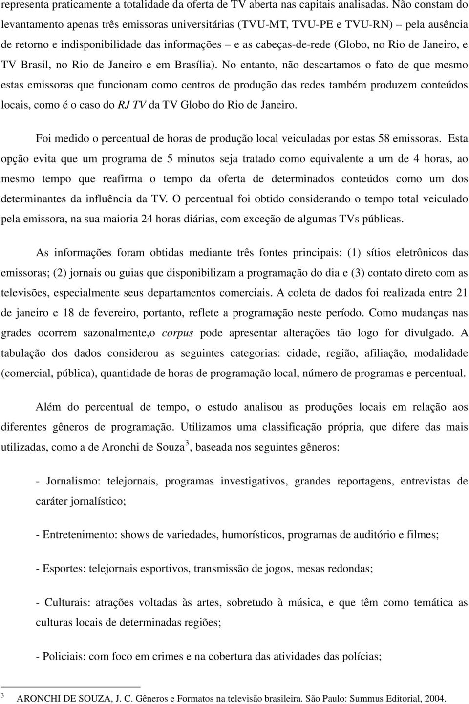 e TV Brasil, no Rio de Janeiro e em Brasília).