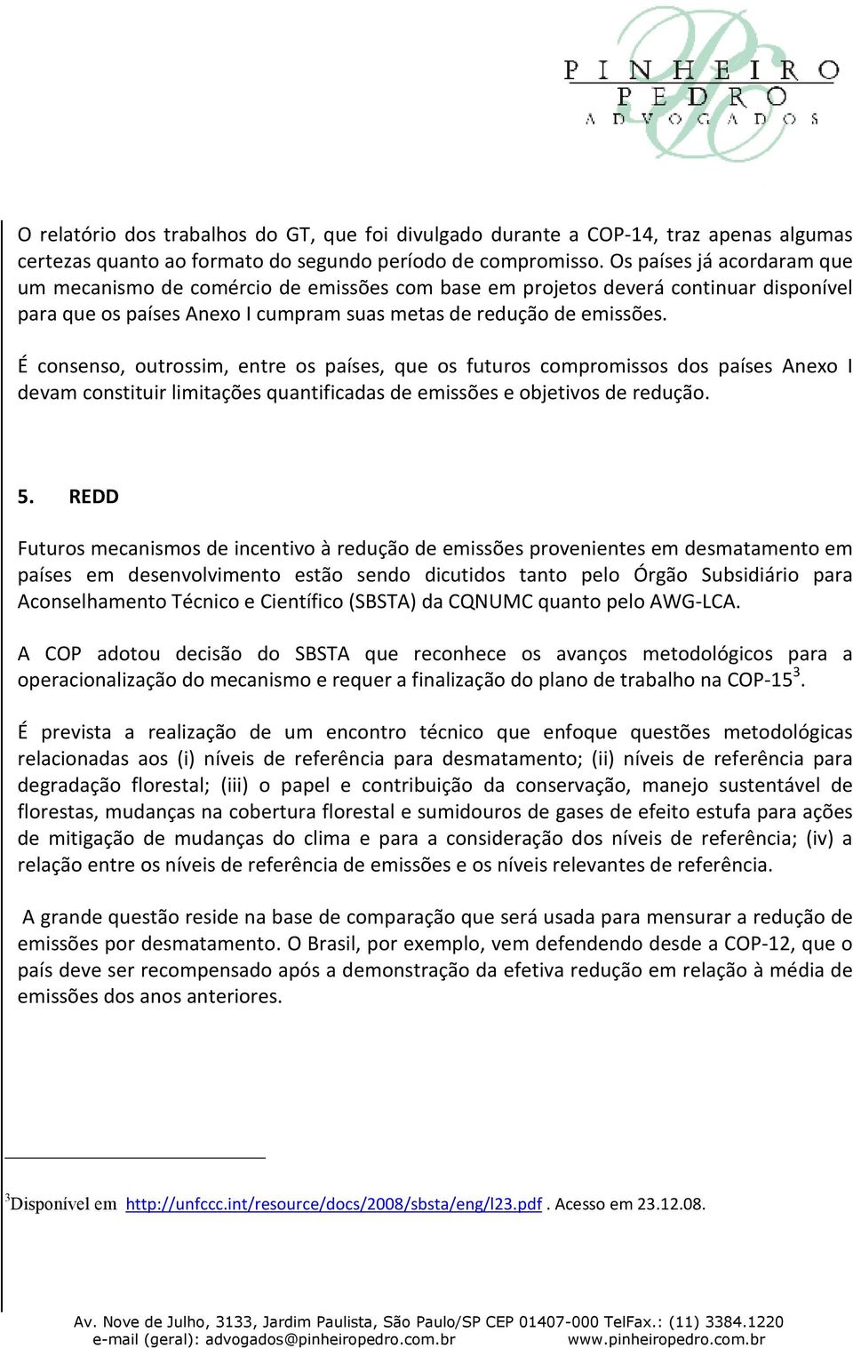 É consenso, outrossim, entre os países, que os futuros compromissos dos países Anexo I devam constituir limitações quantificadas de emissões e objetivos de redução. 5.