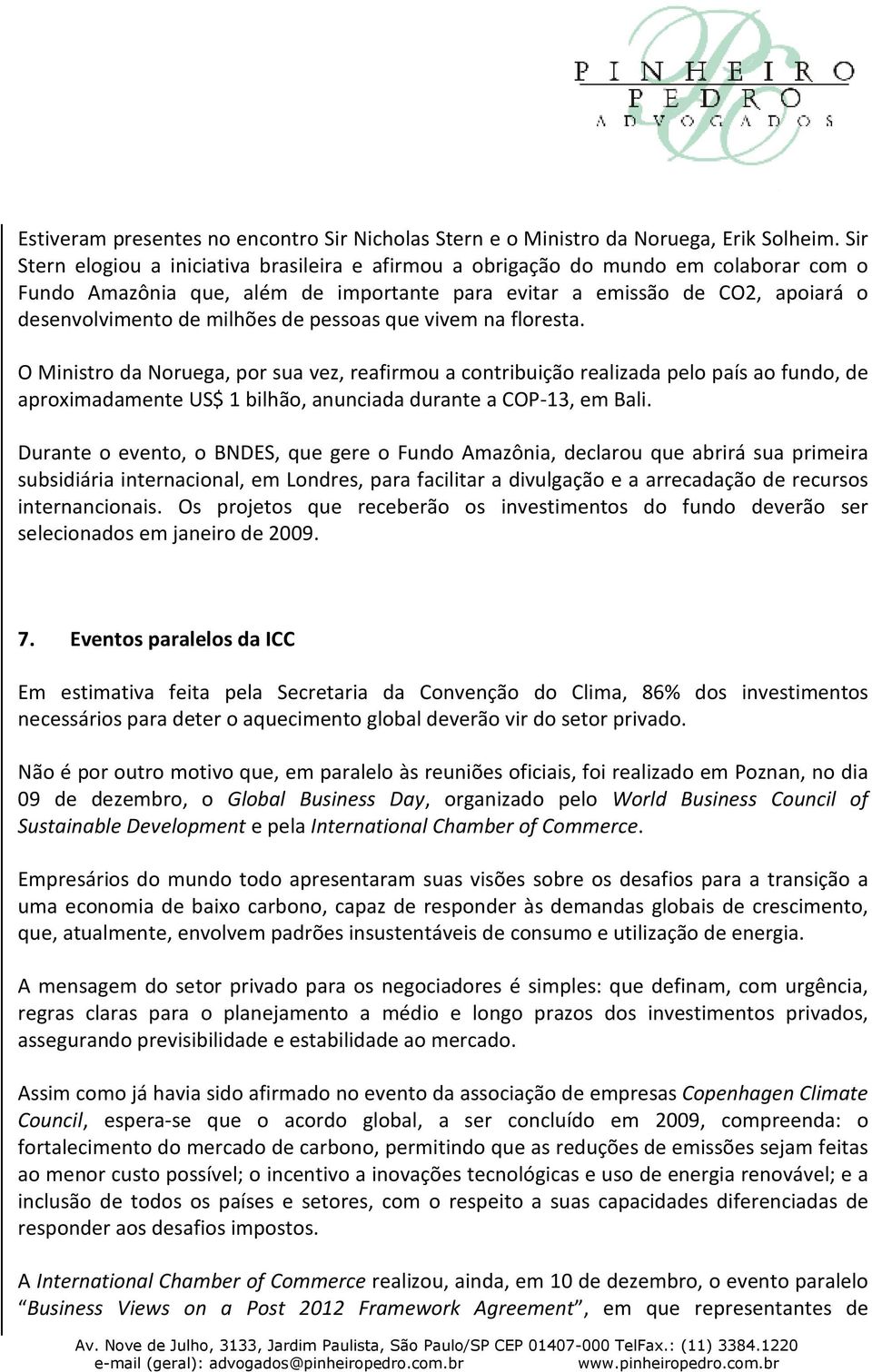 de pessoas que vivem na floresta. O Ministro da Noruega, por sua vez, reafirmou a contribuição realizada pelo país ao fundo, de aproximadamente US$ 1 bilhão, anunciada durante a COP-13, em Bali.