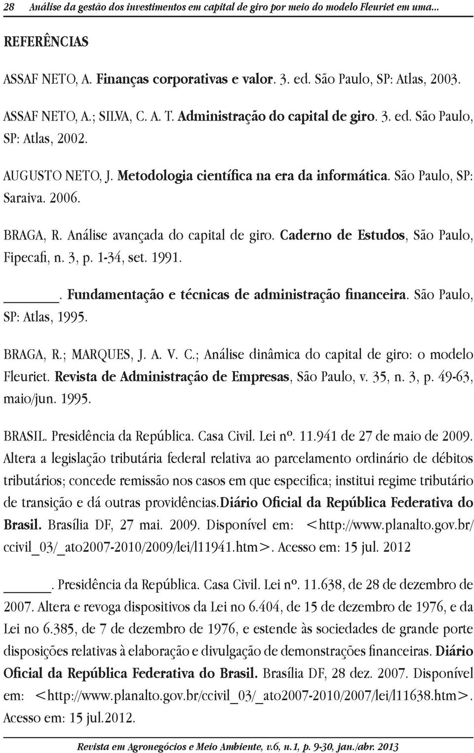 BRAGA, R. Análise avançada do capital de giro. Caderno de Estudos, São Paulo, Fipecafi, n. 3, p. 1-34, set. 1991.. Fundamentação e técnicas de administração financeira. São Paulo, SP: Atlas, 1995.