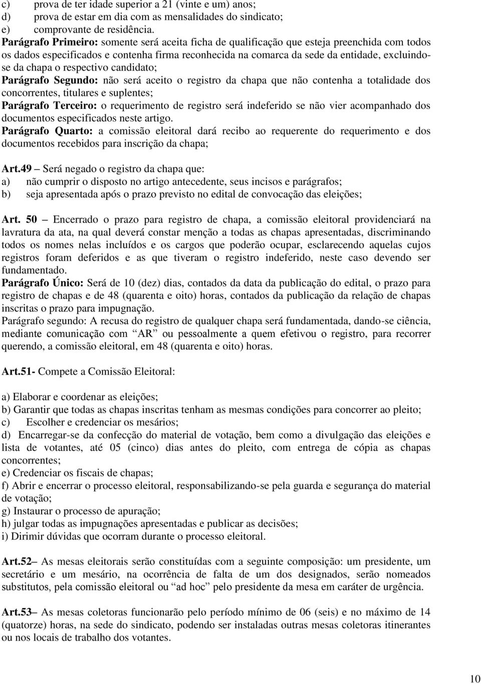 o respectivo candidato; Parágrafo Segundo: não será aceito o registro da chapa que não contenha a totalidade dos concorrentes, titulares e suplentes; Parágrafo Terceiro: o requerimento de registro