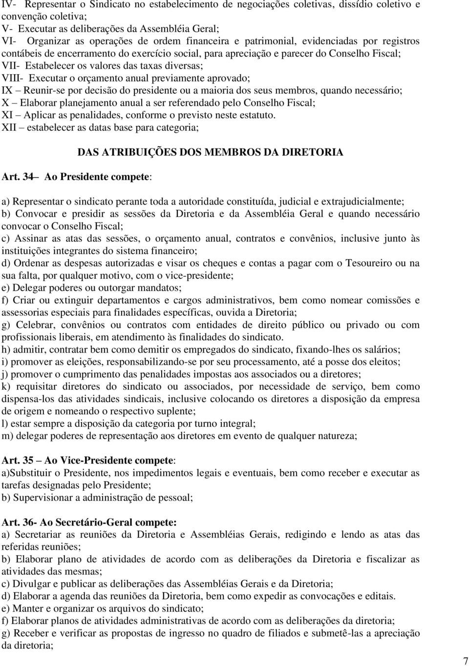 Executar o orçamento anual previamente aprovado; IX Reunir-se por decisão do presidente ou a maioria dos seus membros, quando necessário; X Elaborar planejamento anual a ser referendado pelo Conselho