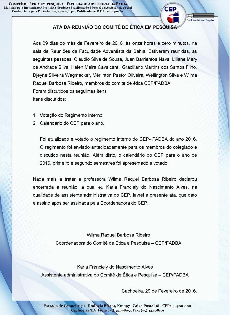 Wagmacker, Mérlinton Pastor Oliveira, Wellington Silva e Wilma Raquel Barbosa Ribeiro, membros do comitê de ética CEP/FADBA. 1. Votação do Regimento interno; 2. Calendário do CEP para o ano.