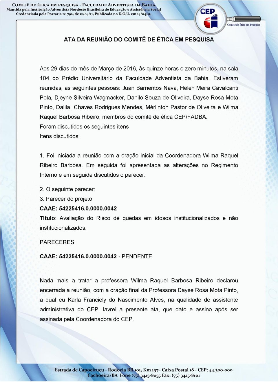 Mendes, Mérlinton Pastor de Oliveira e Wilma Raquel Barbosa Ribeiro, membros do comitê de ética CEP/FADBA. 1. Foi iniciada a reunião com a oração inicial da Coordenadora Wilma Raquel Ribeiro Barbosa.