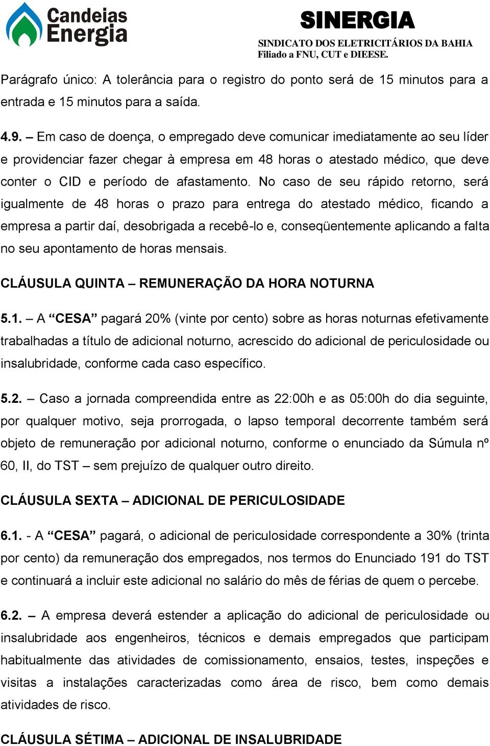 No caso de seu rápido retorno, será igualmente de 48 horas o prazo para entrega do atestado médico, ficando a empresa a partir daí, desobrigada a recebê-lo e, conseqüentemente aplicando a falta no