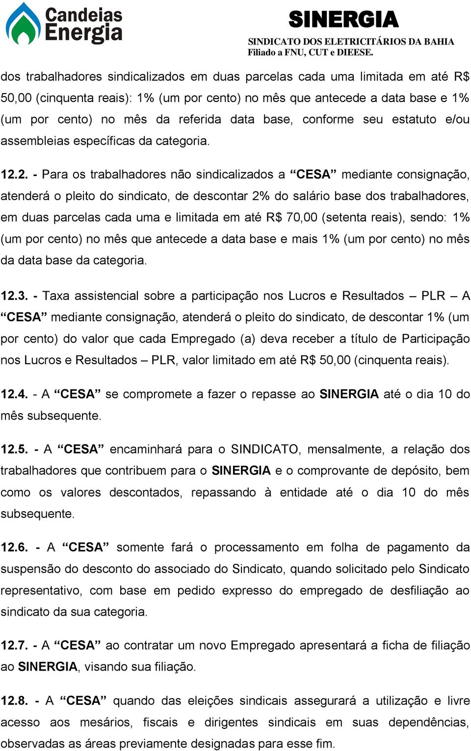 2. - Para os trabalhadores não sindicalizados a CESA mediante consignação, atenderá o pleito do sindicato, de descontar 2% do salário base dos trabalhadores, em duas parcelas cada uma e limitada em