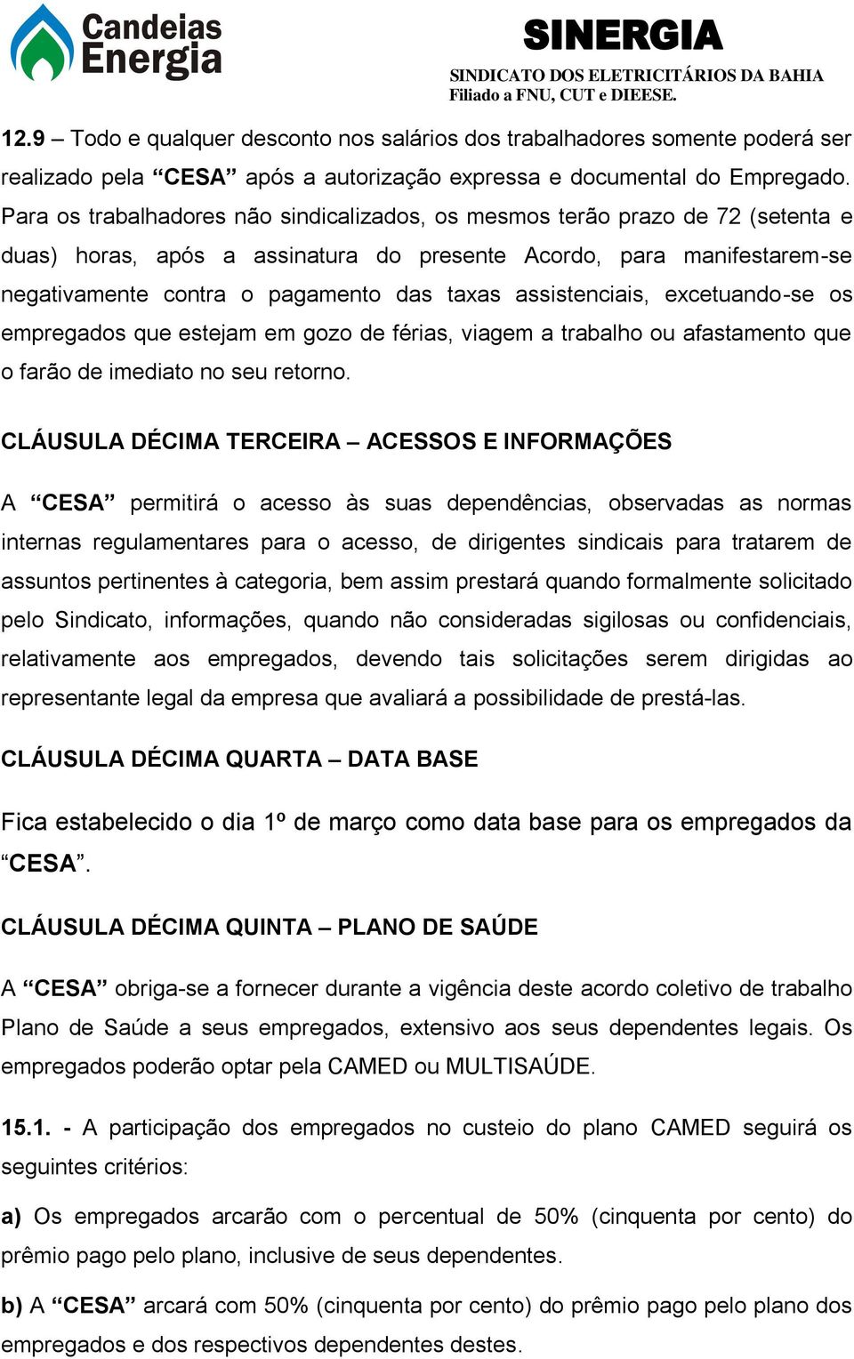 assistenciais, excetuando-se os empregados que estejam em gozo de férias, viagem a trabalho ou afastamento que o farão de imediato no seu retorno.