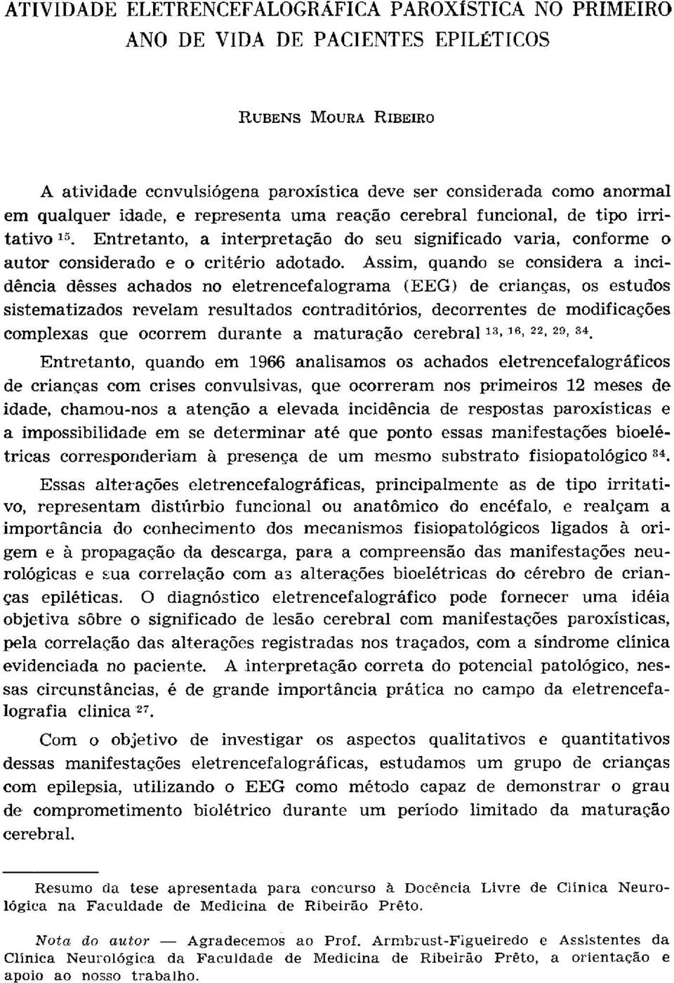 Assim, quando se considera a incidência desses achados no eletrencefalograma (EEG) de crianças, os estudos sistematizados revelam resultados contraditórios, decorrentes de modificações complexas que