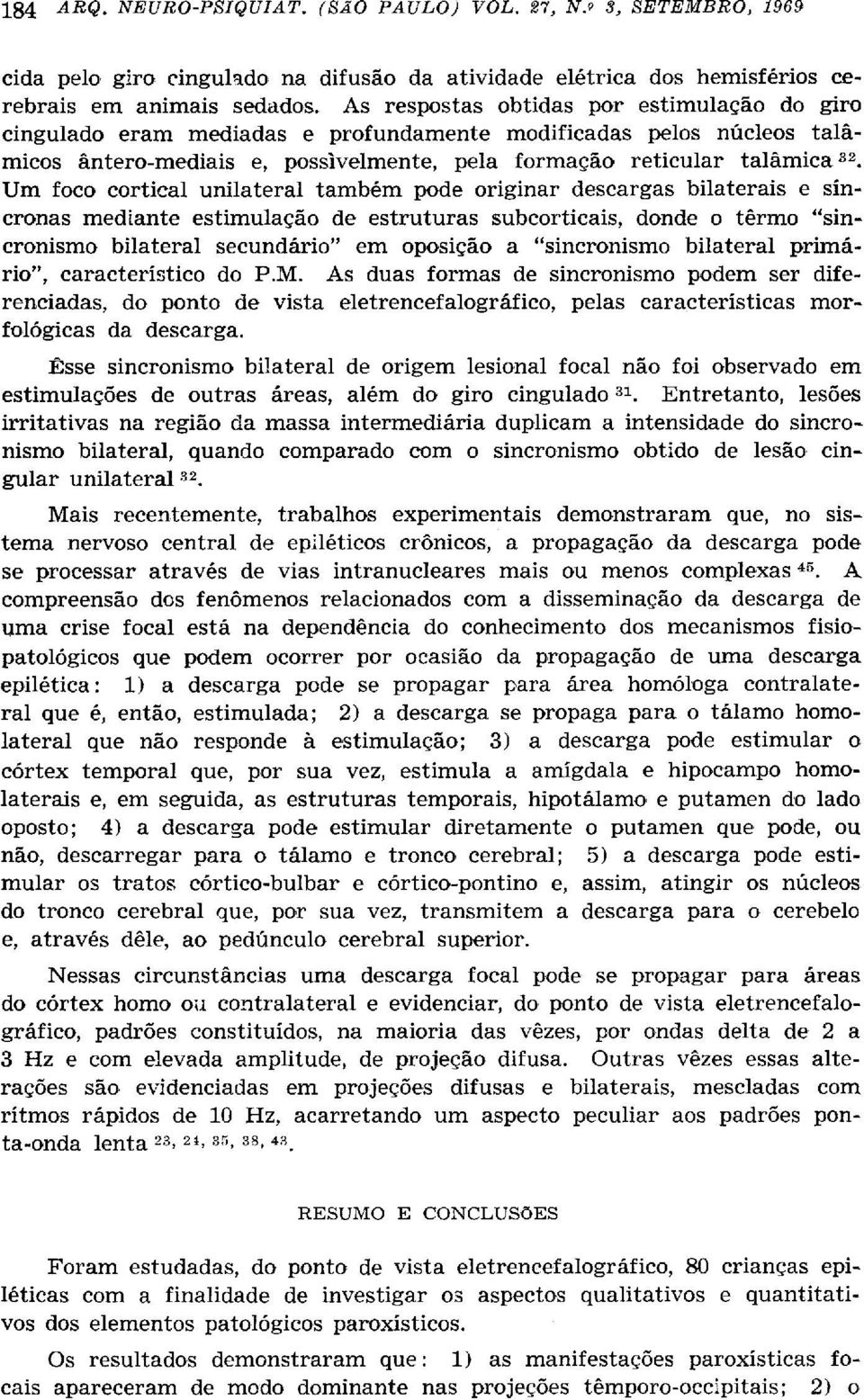 Um foco cortical unilateral também pode originar descargas bilaterais e síncronas mediante estimulação de estruturas subcorticais, donde o termo "sincronismo bilateral secundário" em oposição a