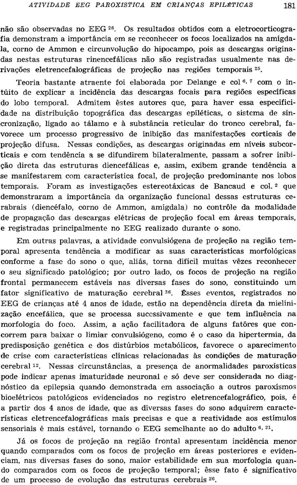 nestas estruturas rinencefálicas não são registradas usualmente nas derivações eletrencefalográficas de projeção nas regiões temporais 2 5.