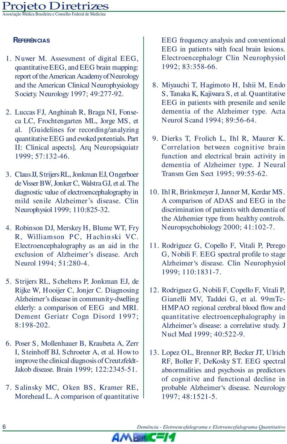 Part II: Clinical aspects]. Arq Neuropsiquiatr 1999; 57:132-46. 3. Claus JJ, Strijers RL, Jonkman EJ, Ongerboer de Visser BW, Jonker C, Walstra GJ, et al.