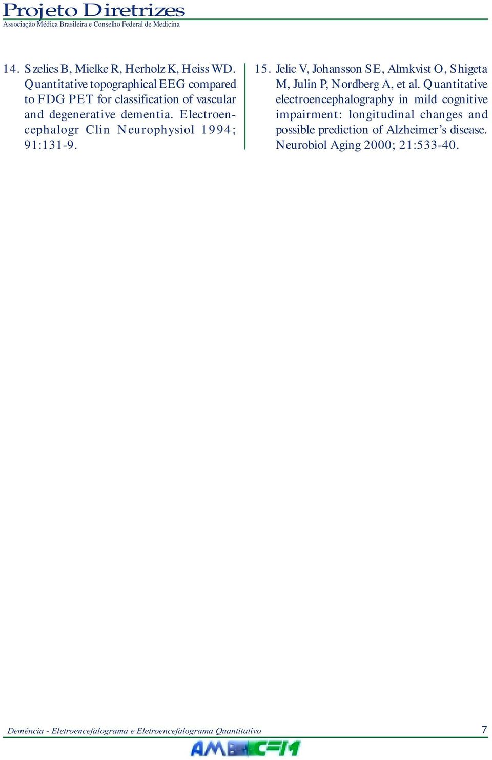 Electroencephalogr Clin Neurophysiol 1994; 91:131-9. 15. Jelic V, Johansson SE, Almkvist O, Shigeta M, Julin P, Nordberg A, et al.