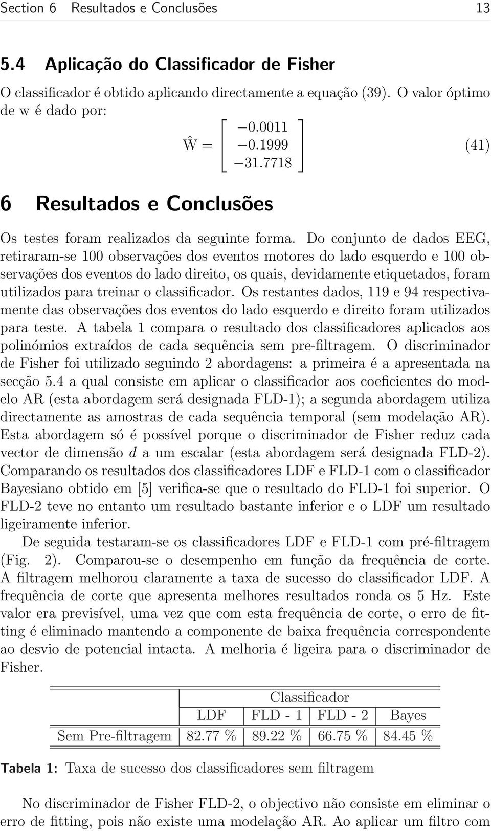 Do conjunto de dados EEG, retiraram-se observações dos eventos motores do lado esquerdo e observações dos eventos do lado direito, os quais, devidamente etiquetados, foram utilizados para treinar o