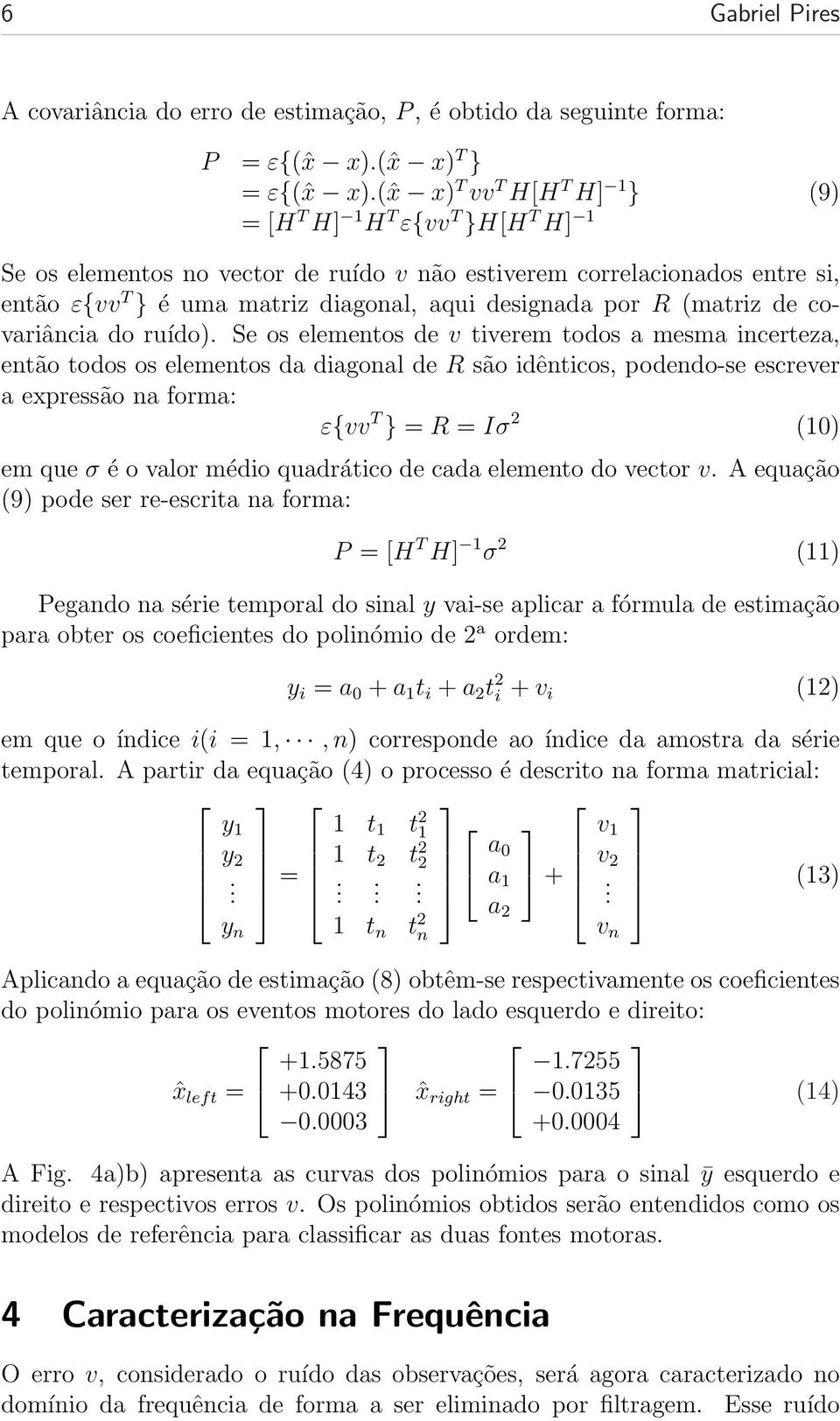 (matriz de covariância do ruído).