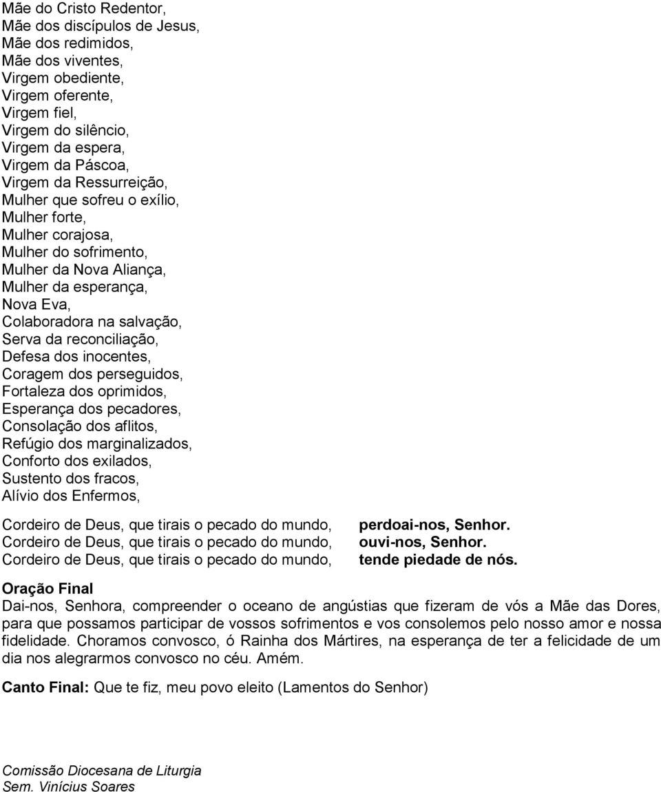 reconciliação, Defesa dos inocentes, Coragem dos perseguidos, Fortaleza dos oprimidos, Esperança dos pecadores, Consolação dos aflitos, Refúgio dos marginalizados, Conforto dos exilados, Sustento dos