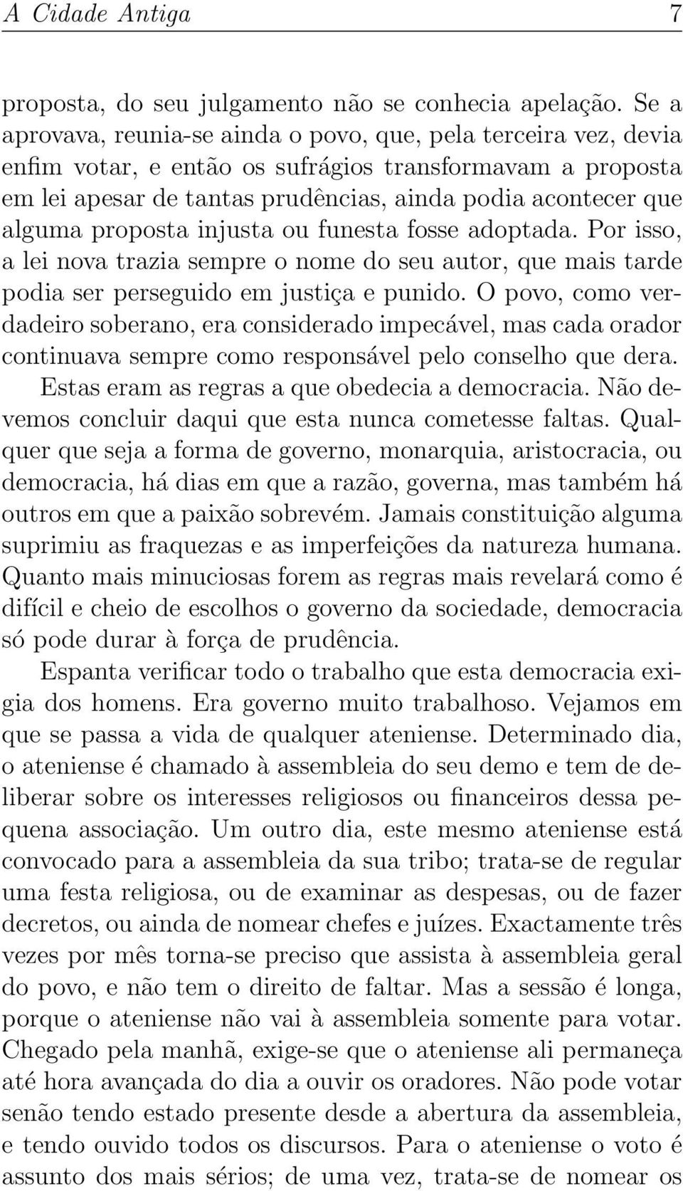 proposta injusta ou funesta fosse adoptada. Por isso, a lei nova trazia sempre o nome do seu autor, que mais tarde podia ser perseguido em justiça e punido.