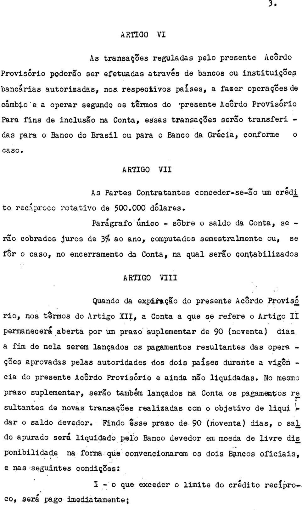 ARTIGO VII As Partes Contratantes conceder-se-ão um crédi to recíproco rotativo de 500.000 dólares.