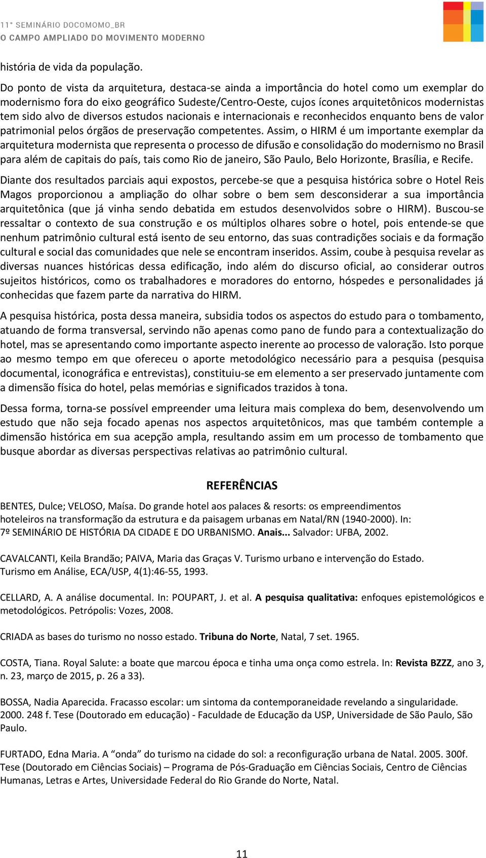 alvo de diversos estudos nacionais e internacionais e reconhecidos enquanto bens de valor patrimonial pelos órgãos de preservação competentes.