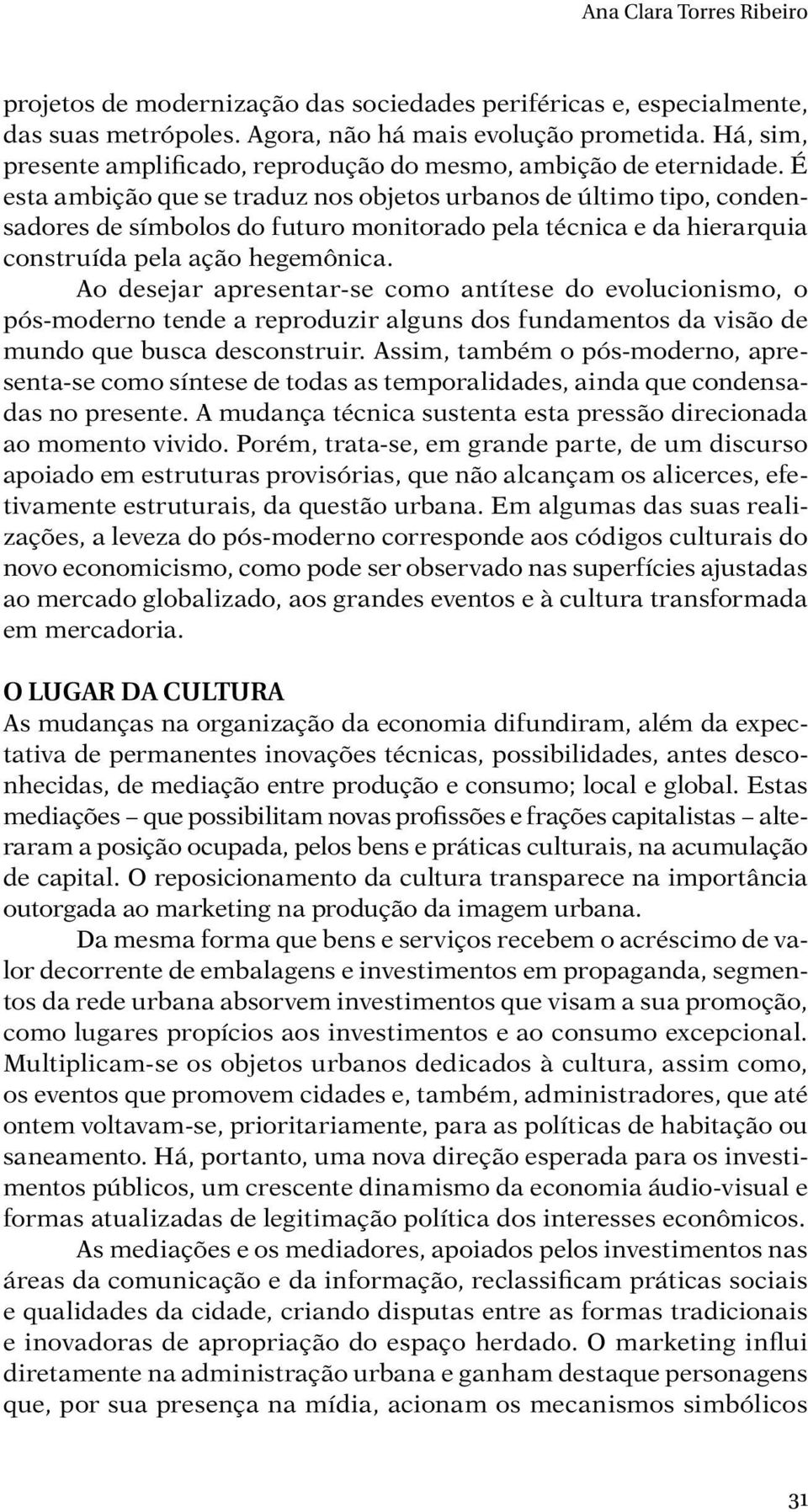 É esta ambição que se traduz nos objetos urbanos de último tipo, condensadores de símbolos do futuro monitorado pela técnica e da hierarquia construída pela ação hegemônica.