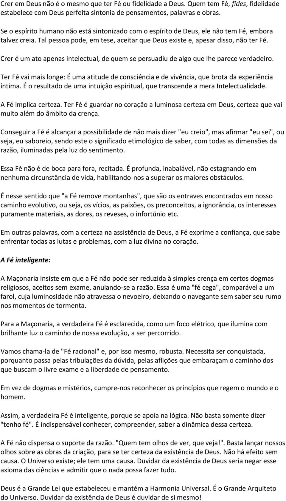 Crer é um ato apenas intelectual, de quem se persuadiu de algo que lhe parece verdadeiro. Ter Fé vai mais longe: É uma atitude de consciência e de vivência, que brota da experiência íntima.