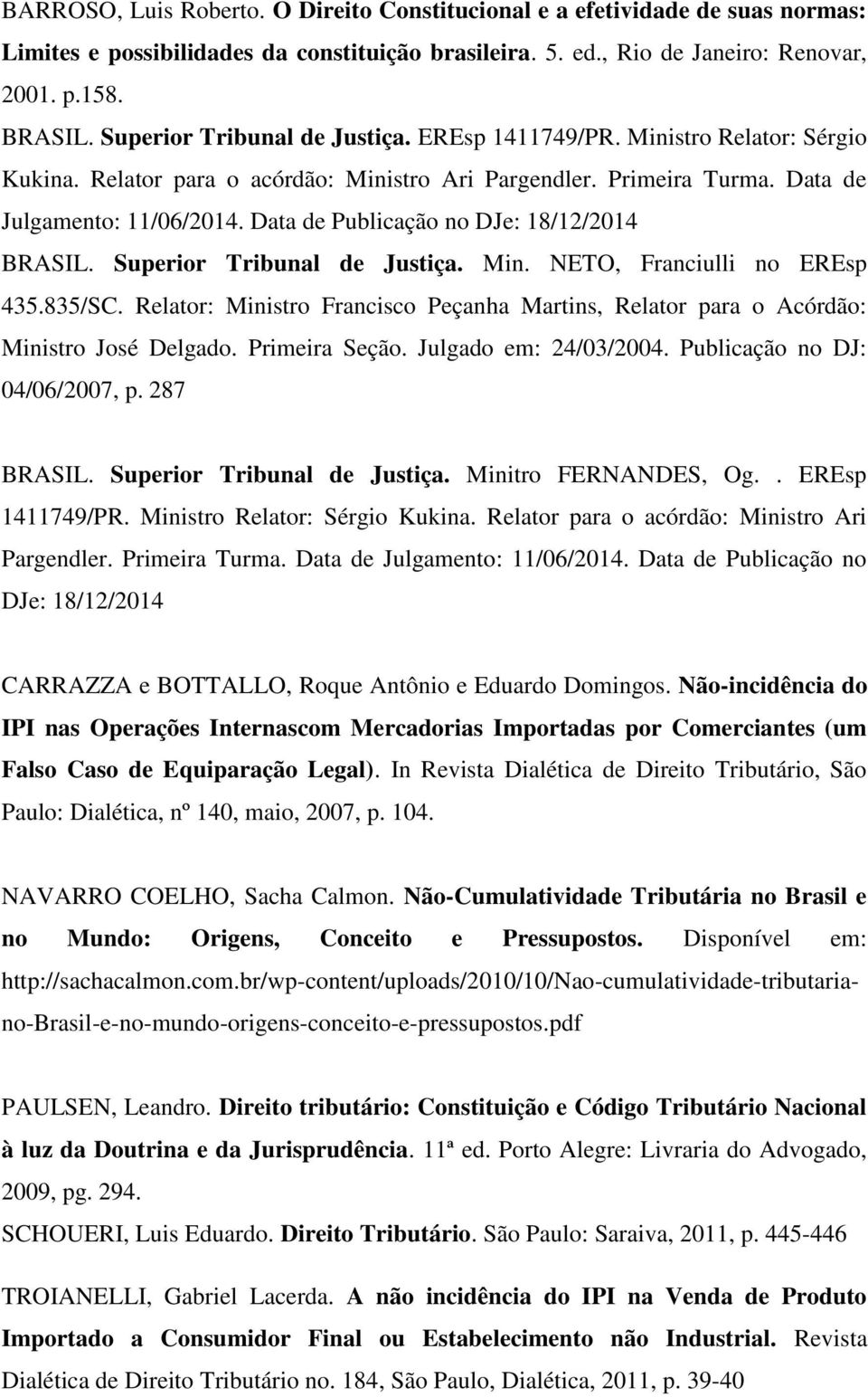 Data de Publicação no DJe: 18/12/2014 BRASIL. Superior Tribunal de Justiça. Min. NETO, Franciulli no EREsp 435.835/SC.