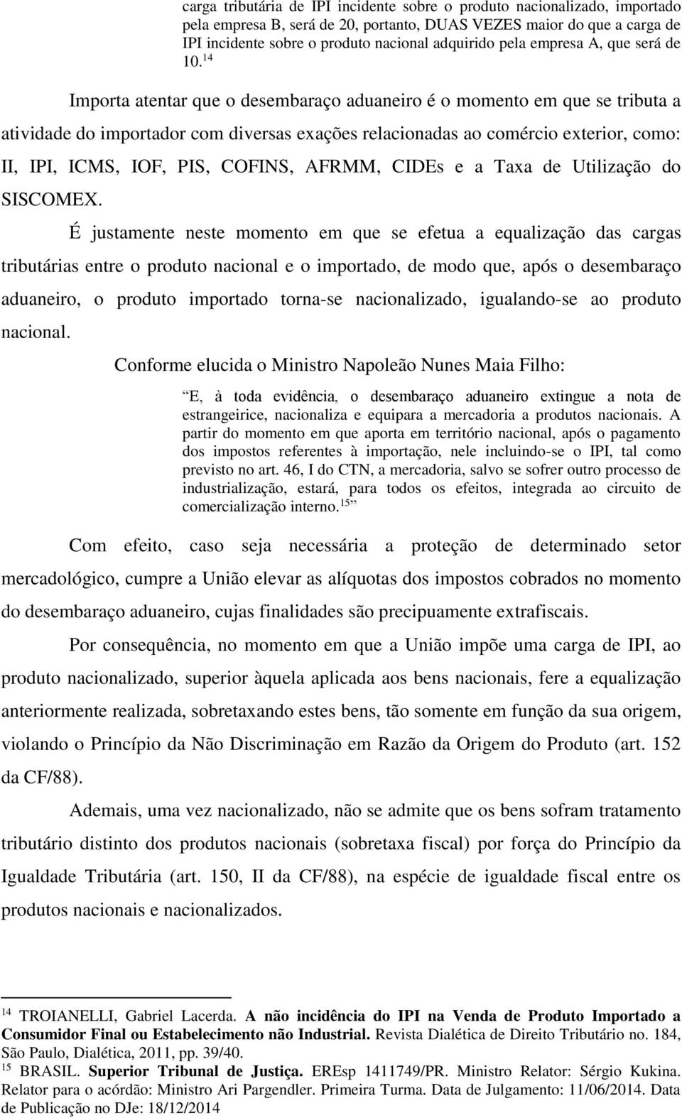 14 Importa atentar que o desembaraço aduaneiro é o momento em que se tributa a atividade do importador com diversas exações relacionadas ao comércio exterior, como: II, IPI, ICMS, IOF, PIS, COFINS,